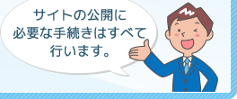 サイトの公開に必要な手続きはすべて行います。